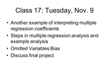 Class 17: Tuesday, Nov. 9 Another example of interpreting multiple regression coefficients Steps in multiple regression analysis and example analysis Omitted.