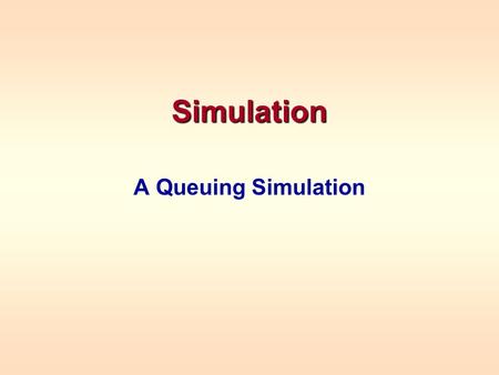 Simulation A Queuing Simulation. Example The arrival pattern to a bank is not Poisson There are three clerks with different service rates A customer must.