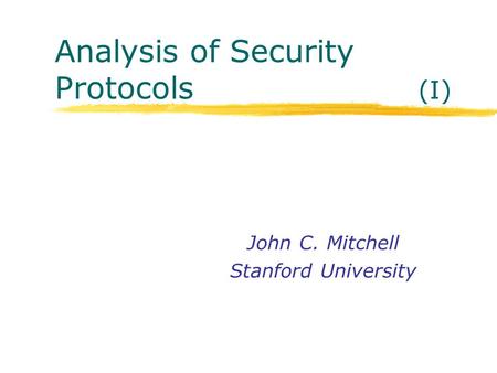 Analysis of Security Protocols (I) John C. Mitchell Stanford University.