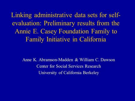 Linking administrative data sets for self- evaluation: Preliminary results from the Annie E. Casey Foundation Family to Family Initiative in California.