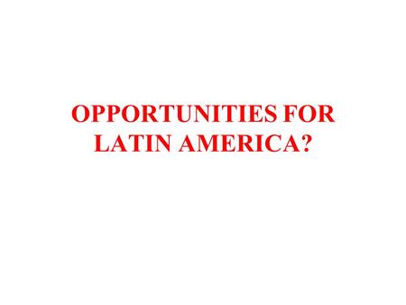 OPPORTUNITIES FOR LATIN AMERICA?. THE WAR ON TERROR U.S.-imposed rules of the game Ideological divisions: left, right, center Prevalence of democratic.