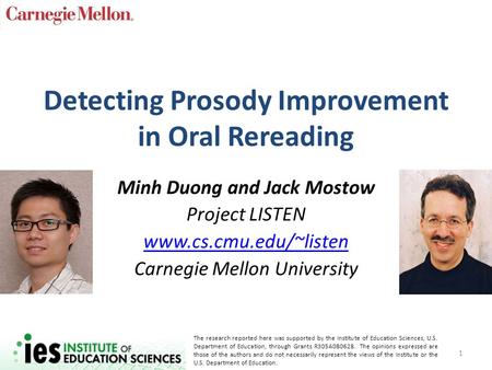 Detecting Prosody Improvement in Oral Rereading Minh Duong and Jack Mostow Project LISTEN www.cs.cmu.edu/~listen Carnegie Mellon University The research.