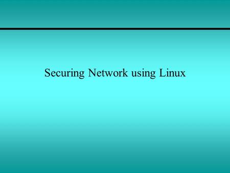 Securing Network using Linux. Lesson Outline Setting up a secure system TCP Wrapper configuration Firewalls in Linux Authentication Systems –NIS –Kerberos.