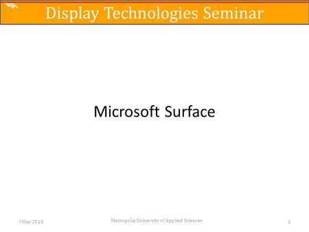 The Science of Digital Media Microsoft Surface 7May 20101 Metropolia University of Applied Sciences Display Technologies Seminar.