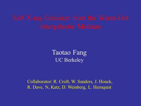 Taotao Fang UC Berkeley Collaborator: R. Croft, W. Sanders, J. Houck, R. Dave, N, Katz, D. Weinberg, L. Hernquist Soft X-ray Emission from the Warm-Hot.