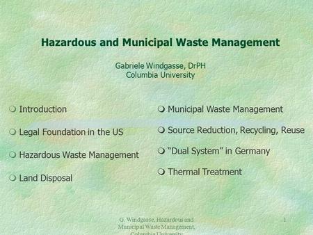 G. Windgasse, Hazardous and Municipal Waste Management, Columbia University 1 Hazardous and Municipal Waste Management Gabriele Windgasse, DrPH Columbia.