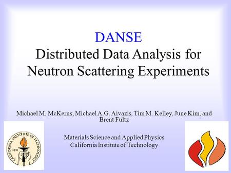 DANSE Distributed Data Analysis for Neutron Scattering Experiments Michael M. McKerns, Michael A.G. Aivazis, Tim M. Kelley, June Kim, and Brent Fultz.
