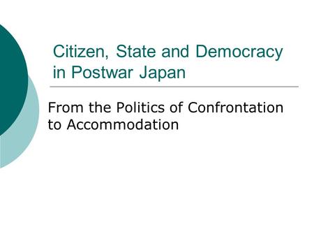 Citizen, State and Democracy in Postwar Japan From the Politics of Confrontation to Accommodation.