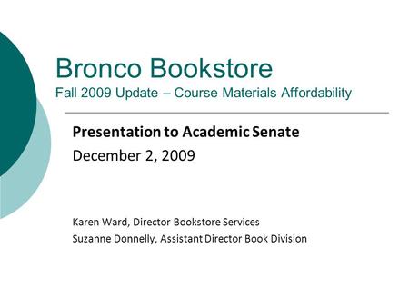 Bronco Bookstore Fall 2009 Update – Course Materials Affordability Presentation to Academic Senate December 2, 2009 Karen Ward, Director Bookstore Services.