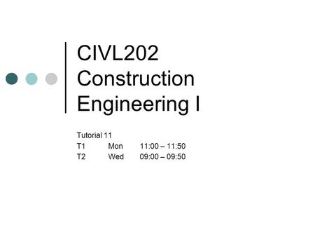 CIVL202 Construction Engineering I Tutorial 11 T1Mon11:00 – 11:50 T2Wed09:00 – 09:50.