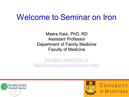 Welcome to Seminar on Iron Meera Kaur, PhD, RD Assistant Professor Department of Family Medicine Faculty of Medicine