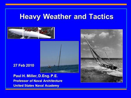 Heavy Weather and Tactics 27 Feb 2010 Paul H. Miller, D.Eng. P.E. Professor of Naval Architecture United States Naval Academy.