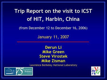 Trip Report on the visit to ICST of HIT, Harbin, China Derun Li Mike Green Steve Virostek Mike Zisman Lawrence Berkeley National Laboratory (from December.