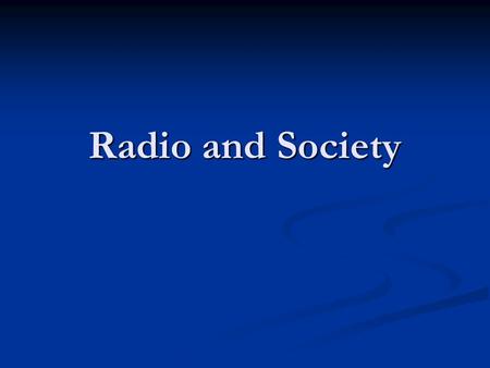 Radio and Society. Society before radio Mostly local for thousands of years Mostly local for thousands of years Print opened up the world, but not to.