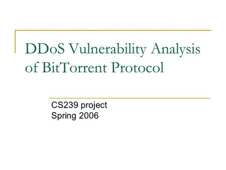 DDoS Vulnerability Analysis of BitTorrent Protocol CS239 project Spring 2006.