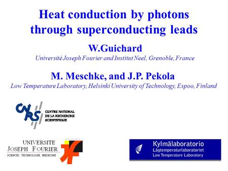 Heat conduction by photons through superconducting leads W.Guichard Université Joseph Fourier and Institut Neel, Grenoble, France M. Meschke, and J.P.