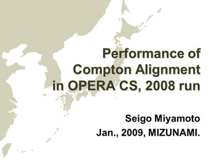 Performance of Compton Alignment in OPERA CS, 2008 run Seigo Miyamoto Jan., 2009, MIZUNAMI.