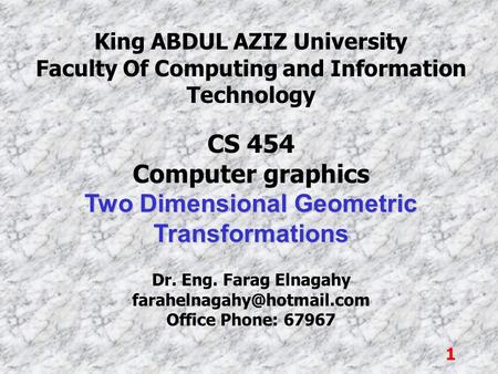 1 King ABDUL AZIZ University Faculty Of Computing and Information Technology CS 454 Computer graphics Two Dimensional Geometric Transformations Dr. Eng.