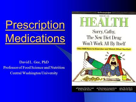 Prescription Medications David L. Gee, PhD Professor of Food Science and Nutrition Central Washington University.