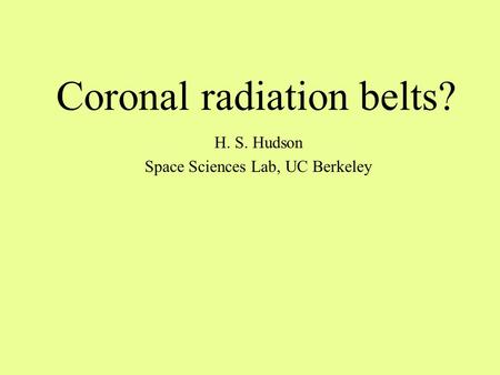 Coronal radiation belts? H. S. Hudson Space Sciences Lab, UC Berkeley.