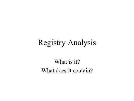 Registry Analysis What is it? What does it contain?