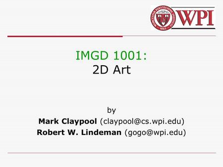 IMGD 1001: 2D Art by Mark Claypool Robert W. Lindeman
