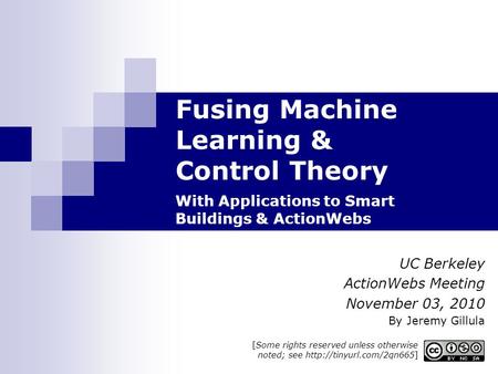 Fusing Machine Learning & Control Theory With Applications to Smart Buildings & ActionWebs UC Berkeley ActionWebs Meeting November 03, 2010 By Jeremy Gillula.