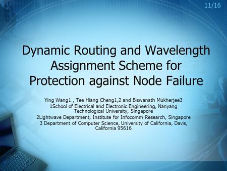 Dynamic Routing and Wavelength Assignment Scheme for Protection against Node Failure Ying Wang1, Tee Hiang Cheng1,2 and Biswanath Mukherjee3 1School of.
