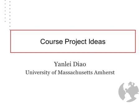 Course Project Ideas Yanlei Diao University of Massachusetts Amherst.