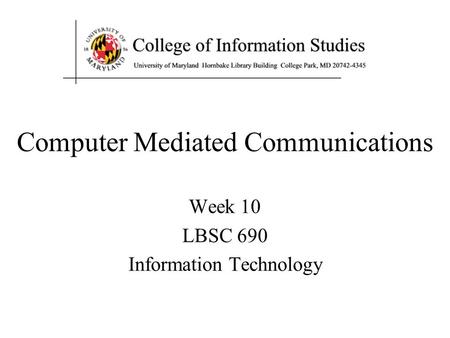 Week 10 LBSC 690 Information Technology Computer Mediated Communications.