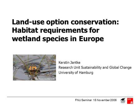 FNU Seminar 15 November 2006 Land-use option conservation: Habitat requirements for wetland species in Europe Kerstin Jantke Research Unit Sustainability.