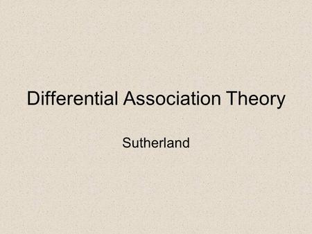 Differential Association Theory Sutherland. Definition According to Sutherland: Crime is a function of a learning process that could affect any individual.
