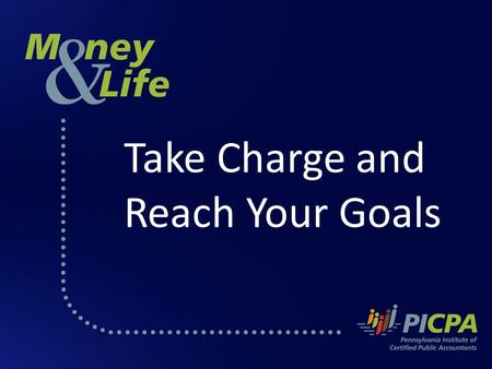 Take Charge and Reach Your Goals. Financial Tips for College PICPA The Pennsylvania Institute of Certified Public Accountants PICPA is a professional.