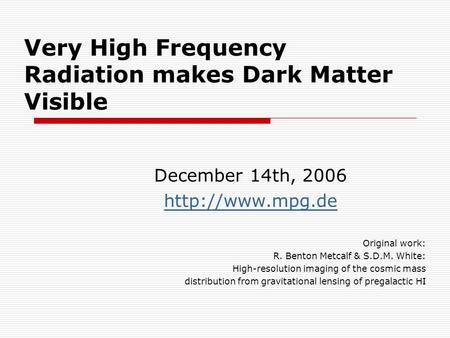 Very High Frequency Radiation makes Dark Matter Visible December 14th, 2006  Original work: R. Benton Metcalf & S.D.M. White: High-resolution.