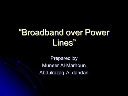 “Broadband over Power Lines” Prepared by Muneer Al-Marhoun Abdulrazaq Al-dandan.
