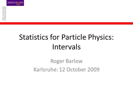 Statistics for Particle Physics: Intervals Roger Barlow Karlsruhe: 12 October 2009.