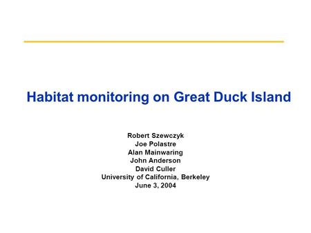 Habitat monitoring on Great Duck Island Robert Szewczyk Joe Polastre Alan Mainwaring John Anderson David Culler University of California, Berkeley June.