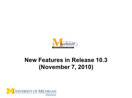 New Features in Release 10.3 (November 7, 2010). Release 10.3 New Features –Internet Explorer 6 – No longer supported –New Shopping Cart –Improved Checkout.