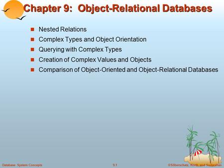 ©Silberschatz, Korth and Sudarshan9.1Database System Concepts Chapter 9: Object-Relational Databases Nested Relations Complex Types and Object Orientation.