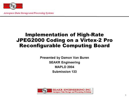 1 Aerospace Data Storage and Processing Systems Implementation of High-Rate JPEG2000 Coding on a Virtex-2 Pro Reconfigurable Computing Board Presented.