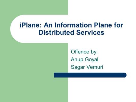 IPlane: An Information Plane for Distributed Services Offence by: Anup Goyal Sagar Vemuri.