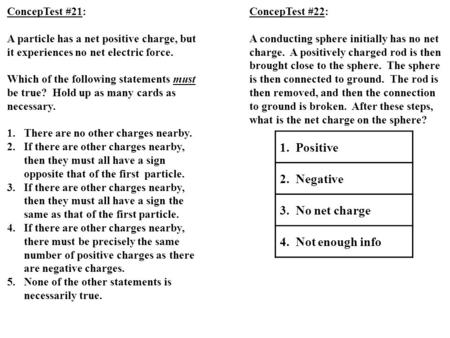 ConcepTest #21: A particle has a net positive charge, but it experiences no net electric force. Which of the following statements must be true? Hold up.