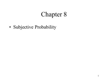 1 Chapter 8 Subjective Probability. 2 Chapter 8, Subjective Probability Learning Objectives: Uncertainty and public policy Subjective probability-assessment.