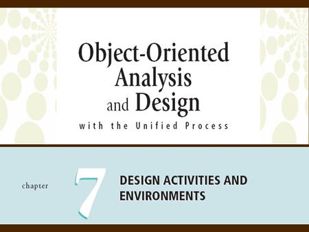 2 Object-Oriented Analysis and Design with the Unified Process Objectives  Describe the differences between requirements activities and design activities.