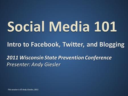 2011 Wisconsin State Prevention Conference Presenter: Andy Giesler 2011 Wisconsin State Prevention Conference Presenter: Andy Giesler This session is ©