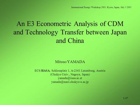 1/47 An E3 Econometric Analysis of CDM and Technology Transfer between Japan and China Mitsuo YAMADA ECS/IIASA, Schlossplatz 1, A-2361 Laxenburg, Austria.