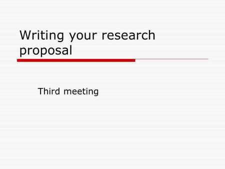 Writing your research proposal Third meeting. Purposes of the research proposal 1.Organizing our ideas. It will help us in organizing our ideas in a coherent.