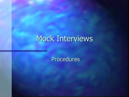 Mock Interviews Procedures. Procedures--General n Check interview schedule to see: –When/where you will be an interviewer –When/where/for what job you.