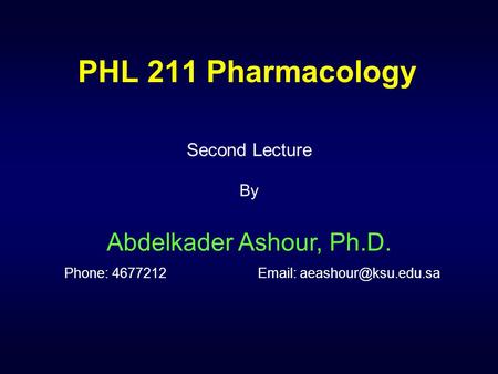 PHL 211 Pharmacology Second Lecture By Abdelkader Ashour, Ph.D. Phone: 4677212