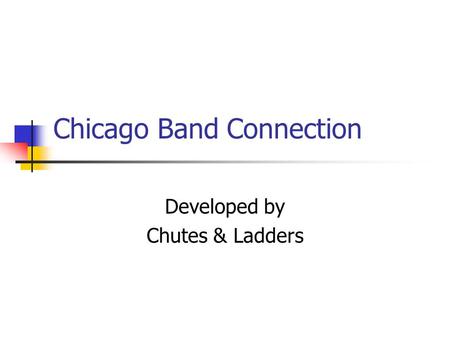 Chicago Band Connection Developed by Chutes & Ladders.
